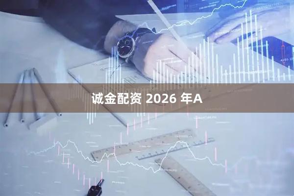 诚金配资 2026 年A