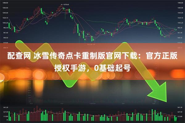 配查网 冰雪传奇点卡重制版官网下载：官方正版授权手游，0基础起号